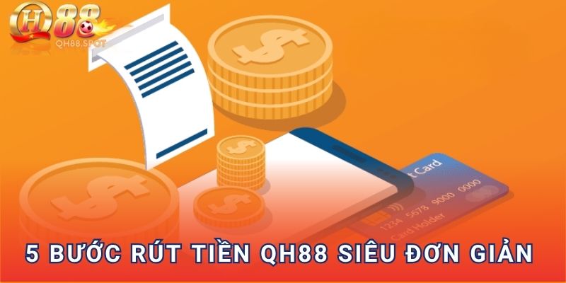 5 bước rút tiền QH88 siêu đơn giản
