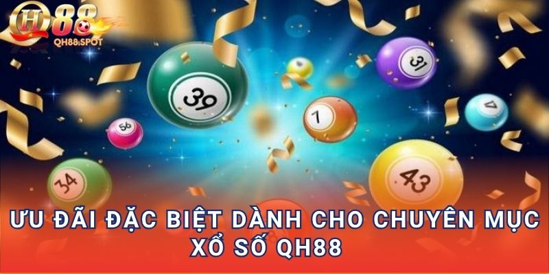 Ưu đãi đặc biệt dành cho chuyên mục xổ số QH88
