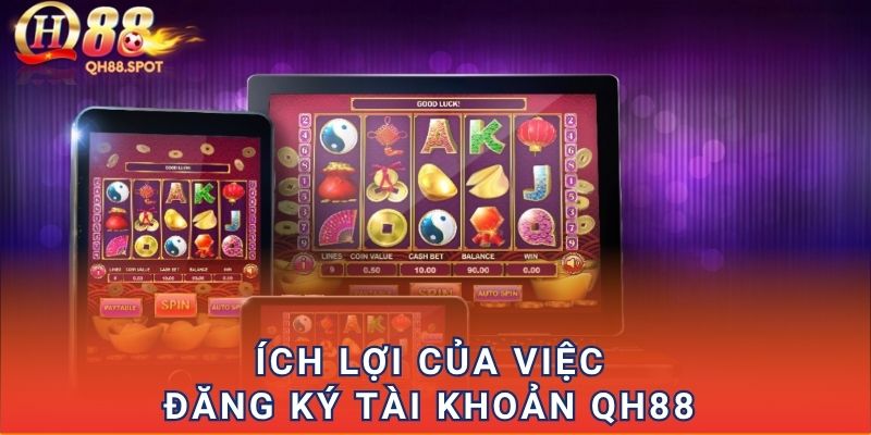 Ích lợi của việc đăng ký tài khoản QH88