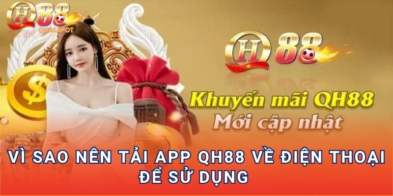 Vì sao nên tải app QH88 về điện thoại để sử dụng